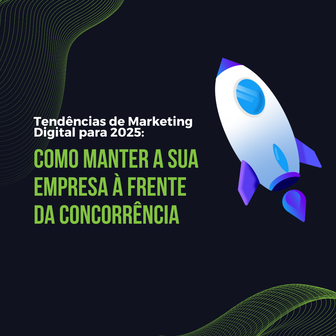Tendências de Marketing Digital para 2025: Como Manter a Sua Empresa à Frente da Concorrência